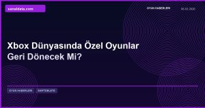 Xbox Dünyasında Özel Oyunlar Geri Dönecek Mi?