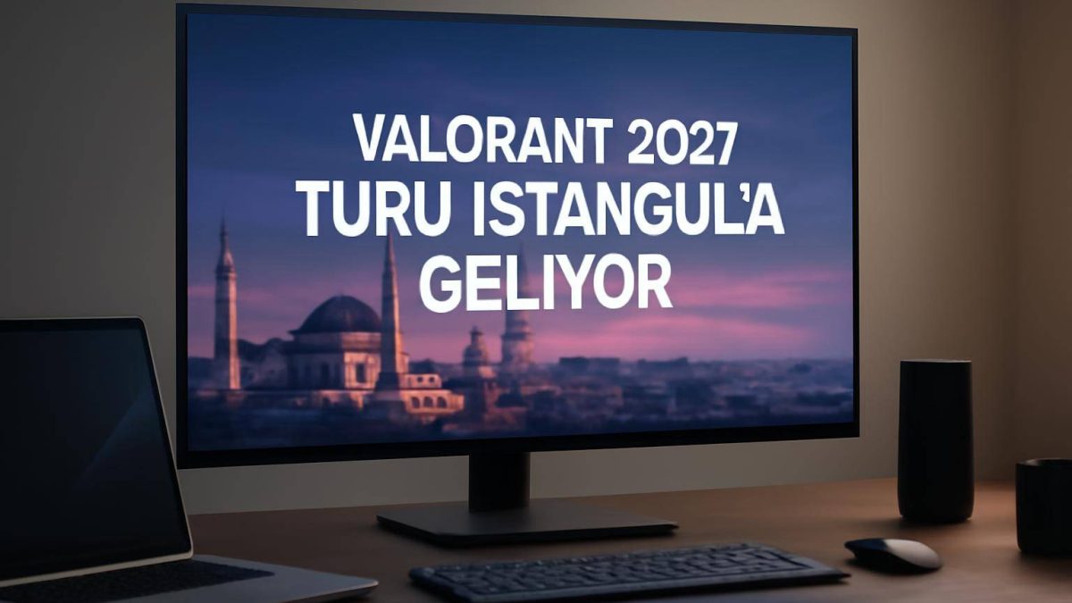 VALORANT 2027 Turu İstanbul’a Geliyor: Tarih Belli Oldu